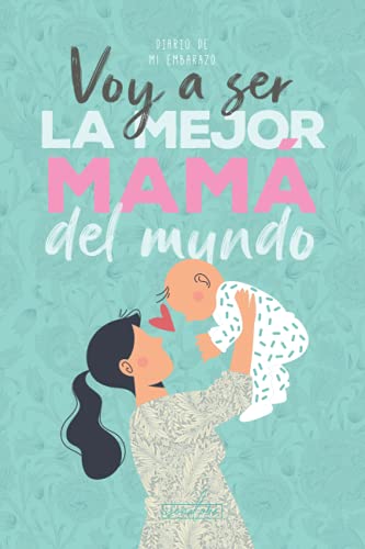 412oosxe-l-_sl500_ Voy a ser la mejor mamá del mundo. Diario de mi embarazo.: (Spanish) Regalo original para mamás embarazadas. Agenda álbum guía con tu bebé día a día. Libro futuras madres primerizas o no.