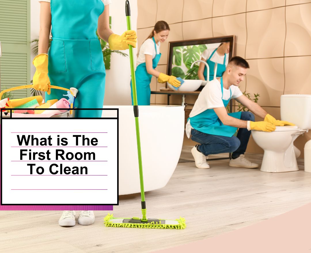 What is The First Room to Clean in Your House
