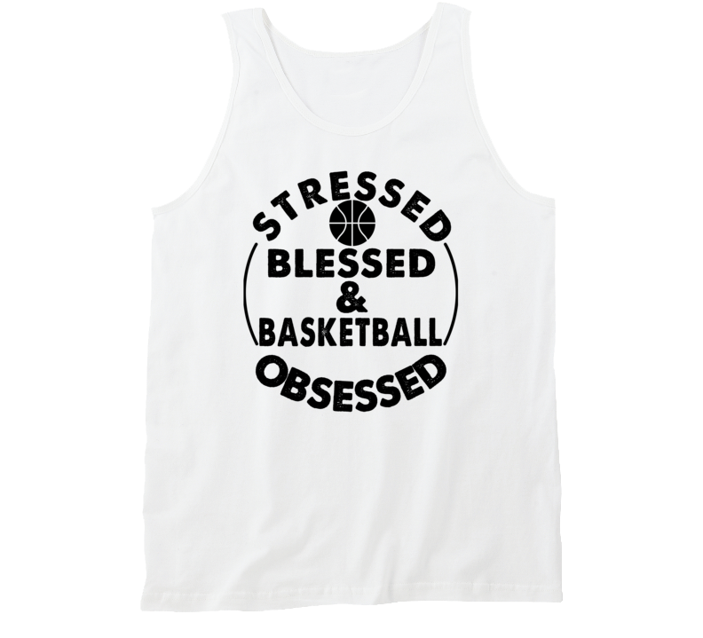 Stressed Blessed And Basketball Obsessed Sports Fanatic Tanktop