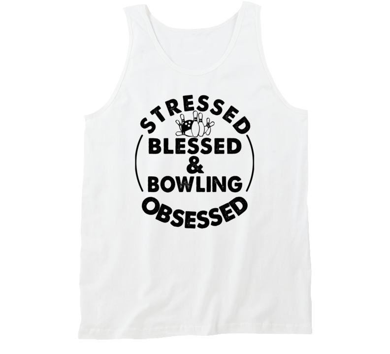 Stressed Blessed And Bowling Obsessed Sports Fanatic Tanktop