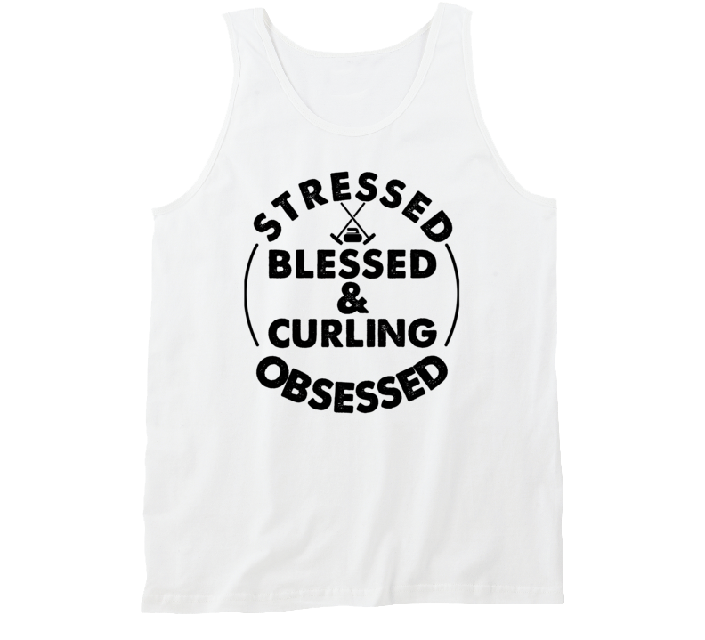 Stressed Blessed And Curling Obsessed Sports Fanatic Tanktop