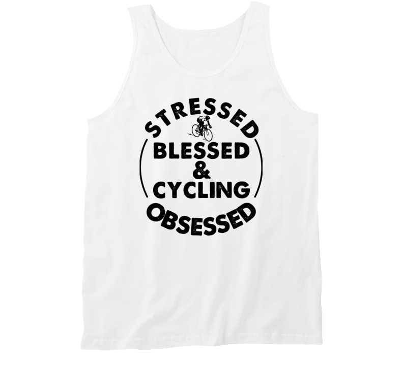 Stressed Blessed And Cycling Obsessed Sports Fanatic Tanktop