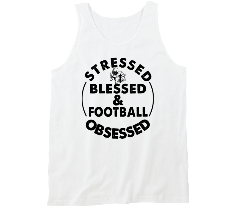 Stressed Blessed And Football Obsessed Sports Fanatic Tanktop