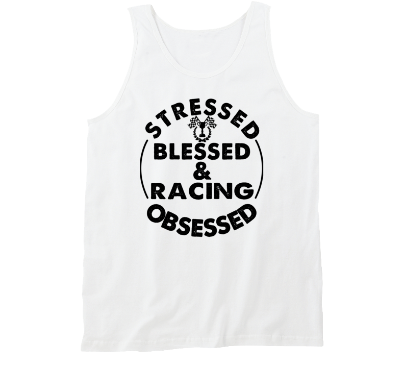 Stressed Blessed And Racing Obsessed Sports Fanatic Tanktop
