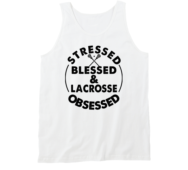 Stressed Blessed And Lacrosse Obsessed Sports Fanatic Tanktop