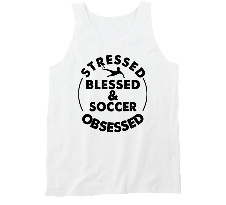 Stressed Blessed And Soccer Obsessed Sports Fanatic Tanktop