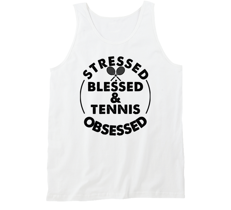 Stressed Blessed And Tennis Obsessed Sports Fanatic Tanktop