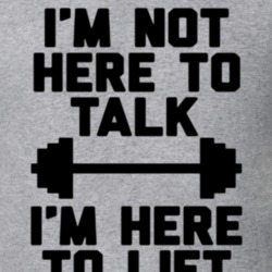 Im Not Here To Talk Im Here To Lift Workout Gym T Shirt