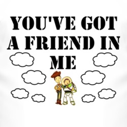 You've Got A Friend In Me T Shirt