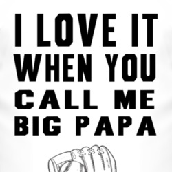 I Love It When You Call Me Big Papa T Shirt