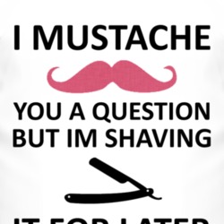 I Mustache You A Question T Shirt