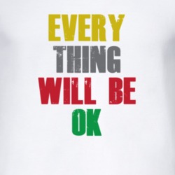 Every Thing Will Be Ok T Shirt
