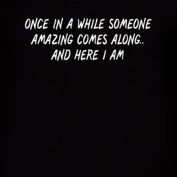 Once In A While Someone Amazing Comes Along And Here I Am T Shirt