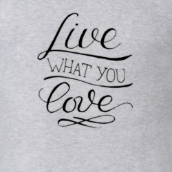 Live What You Love T Shirt