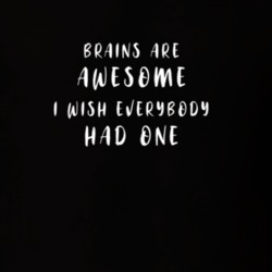 Brains Are Awesome I Whish Everybody Had One T Shirt