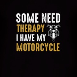 Some Need Therapy I Have My Motorcycle T Shirt