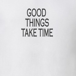 Good Things Take Time T Shirt