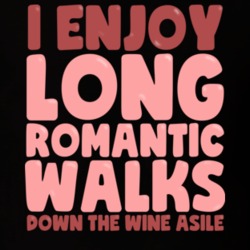 I Enjoy Long Romantic Walks Down The Wine Aisle Funny T Shirt