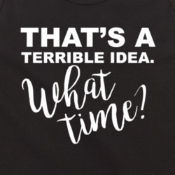 Thats A Terrible Idea What Time Troublemaker Funny Tanktop