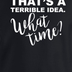 Thats A Terrible Idea What Time Troublemaker Funny Crewneck Sweatshirt