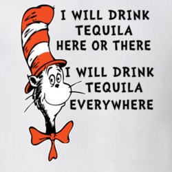 I Will Drink Tequila Here Or There Everywhere Cat In The Hat Parody Dr