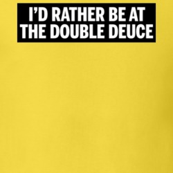 I'd Rather Be At Double Deuce T Shirt
