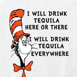 I Will Drink Tequila Here Or There Everywhere Cat In The Hat Parody Dr