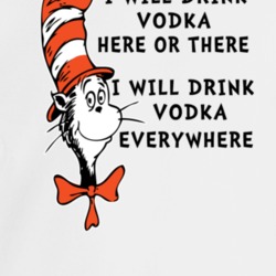 I Will Drink Vodka Here Or There Everywhere Cat In The Hat Parody Drin