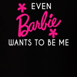 Even Barbie Wants To Be Me Cute Vanity T Shirt