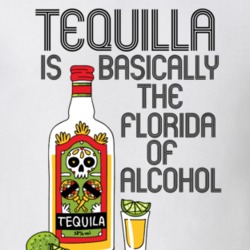 Tequilla Is Basically The Florida Of Alcohol Cocktail Lovers T Shirt T