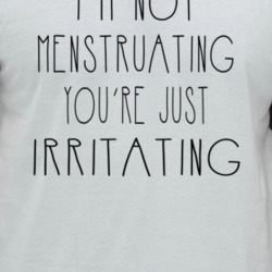 Im Not Menstruating Youre Just Irritating Female Empowerment Raglan T 