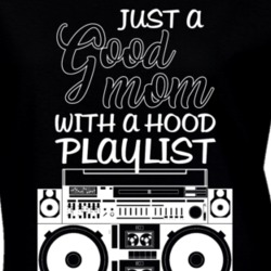 Just A Good Mom With A Hood Playlist Music Lovers Ladies T Shirt T Shi