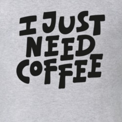 I Just Need Coffee Tees Unisex Cool Gift T Shirt