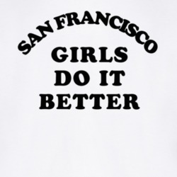 San Francisco Girls Do It Better T Shirt