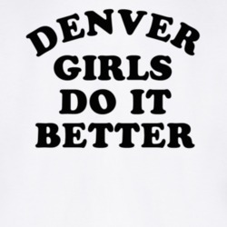 Denver Girls Do It Better T Shirt
