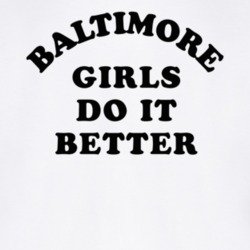 Baltimore Girls Do It Better T Shirt