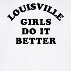 Louisville Girls Do It Better T Shirt