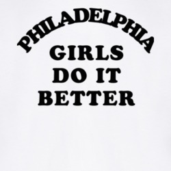 Philadelphia Girls Do It Better T Shirt