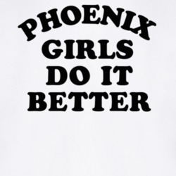 Phoenix Girls Do It Better T Shirt