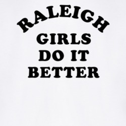 Raleigh Girls Do It Better T Shirt