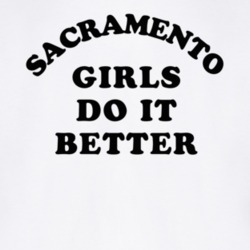 Sacramento Girls Do It Better T Shirt