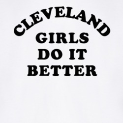 Cleveland Girls Do It Better T Shirt