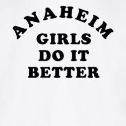 Anaheim Girls Do It Better T Shirt