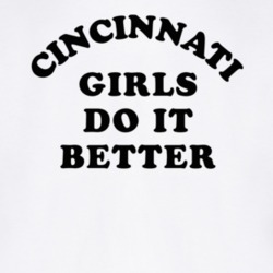 Cincinnati Girls Do It Better T Shirt