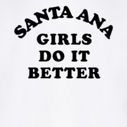 Santa Ana Girls Do It Better T Shirt