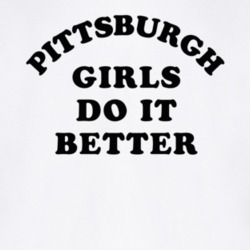 Pittsburgh Girls Do It Better T Shirt