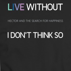 Live Without Hector And The Search For Happiness Dont Think Movie T Sh