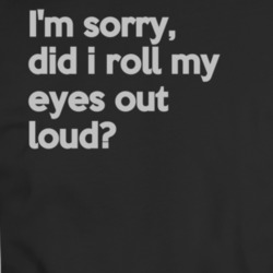 I'm Sorry Did I Roll My Eyes Funny T Shirt