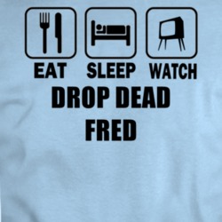 Eat Sleep Watch Drop Dead Fred Movie T Shirt