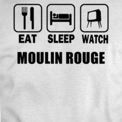 Eat Sleep Watch Moulin Rouge Movie T Shirt